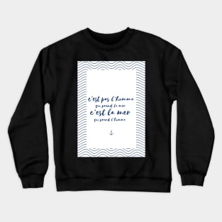 It's not the man who takes the sea it's the sea who takes the man -Renaud - Songs Crewneck Sweatshirt